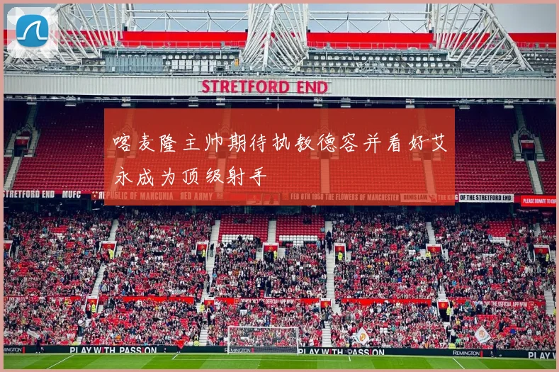 喀麦隆主帅期待执教德容并看好艾永成为顶级射手