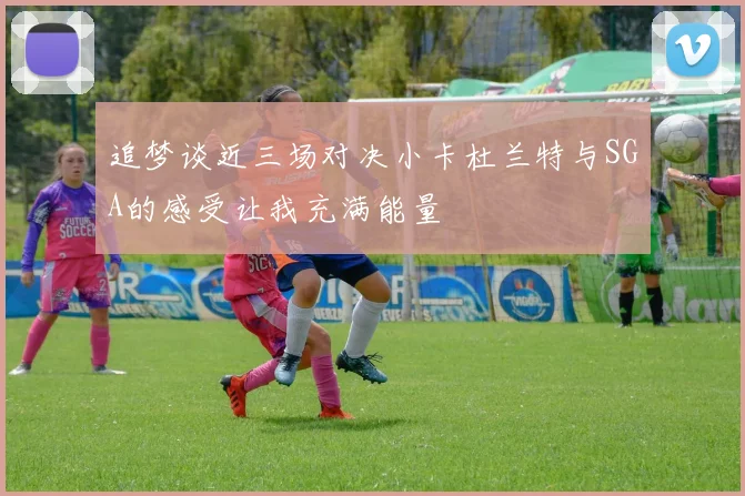 追梦谈近三场对决小卡杜兰特与SGA的感受让我充满能量